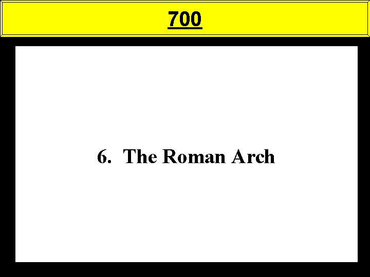 700 6. The Roman Arch 