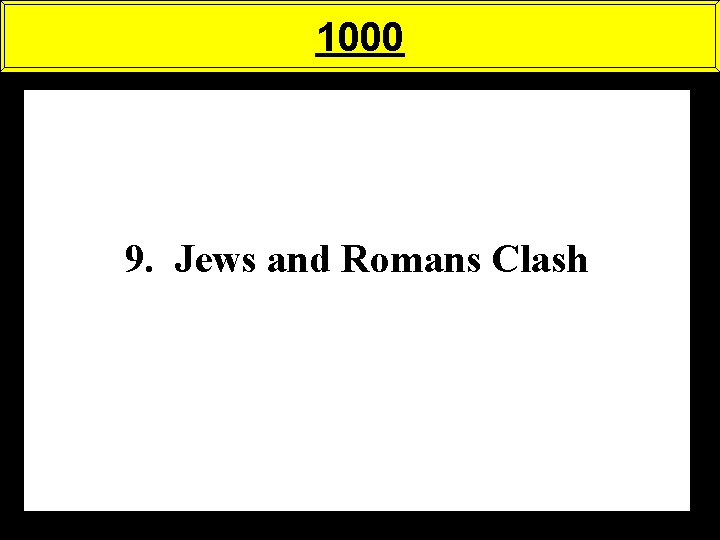 1000 9. Jews and Romans Clash 