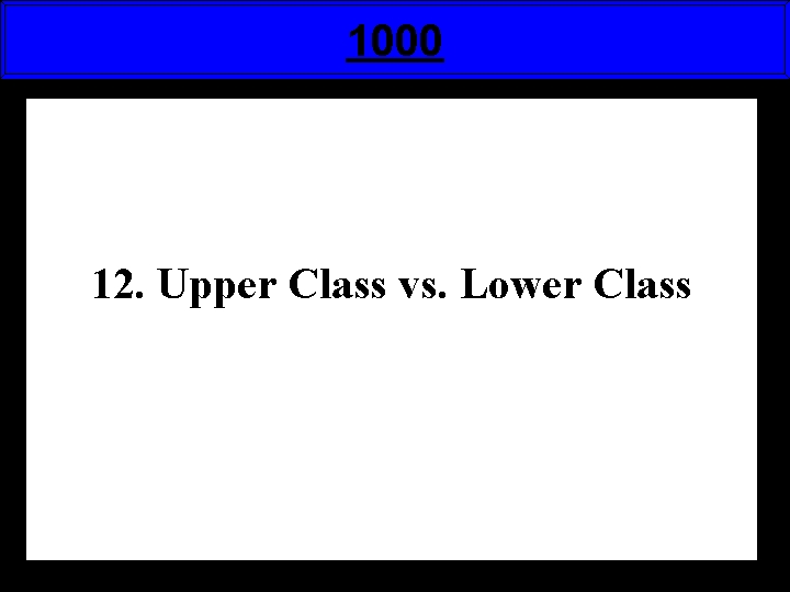 1000 12. Upper Class vs. Lower Class 