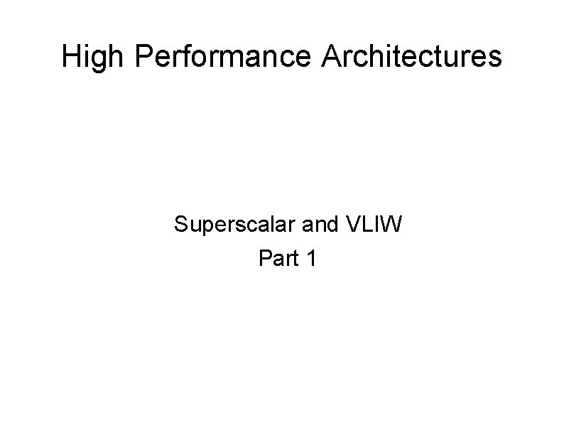 High Performance Architectures Superscalar and VLIW Part 1 