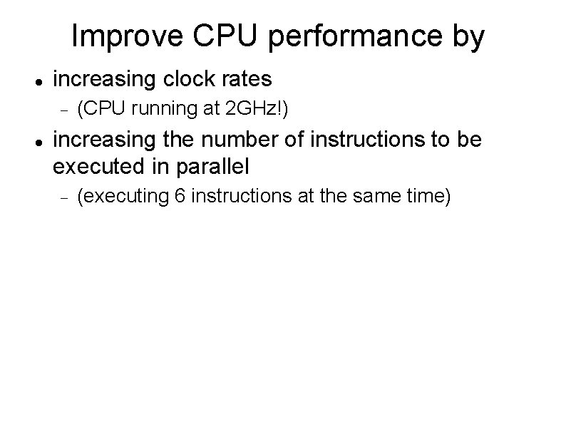 Improve CPU performance by increasing clock rates (CPU running at 2 GHz!) increasing the