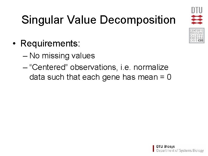 Singular Value Decomposition • Requirements: – No missing values – “Centered” observations, i. e.