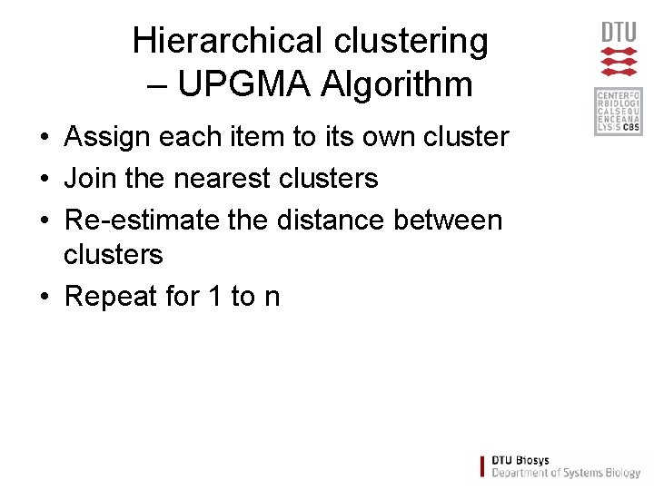 Hierarchical clustering – UPGMA Algorithm • Assign each item to its own cluster •
