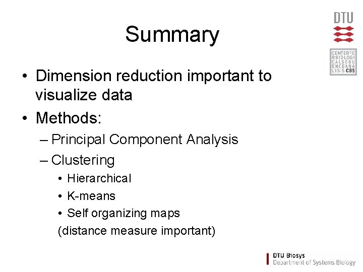 Summary • Dimension reduction important to visualize data • Methods: – Principal Component Analysis