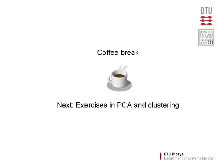 Coffee break Next: Exercises in PCA and clustering 