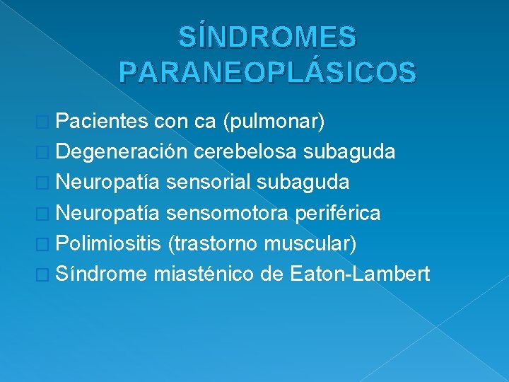 SÍNDROMES PARANEOPLÁSICOS � Pacientes con ca (pulmonar) � Degeneración cerebelosa subaguda � Neuropatía sensorial