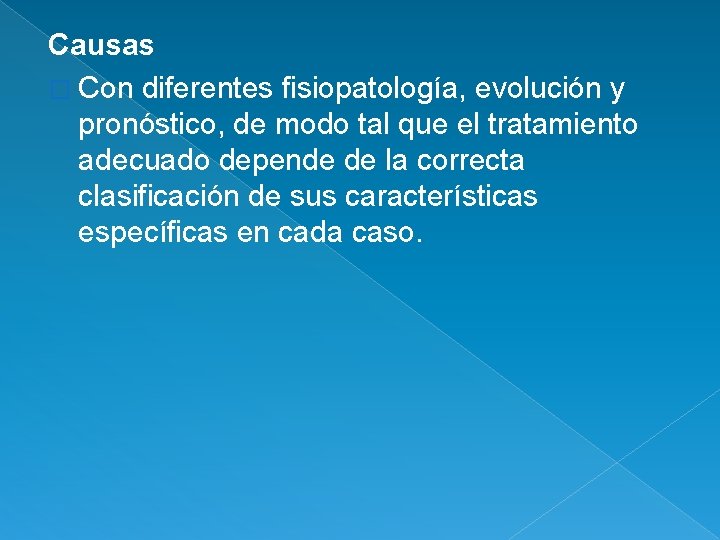 Causas � Con diferentes fisiopatología, evolución y pronóstico, de modo tal que el tratamiento