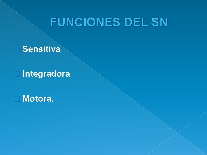 FUNCIONES DEL SN � Sensitiva � Integradora � Motora. 