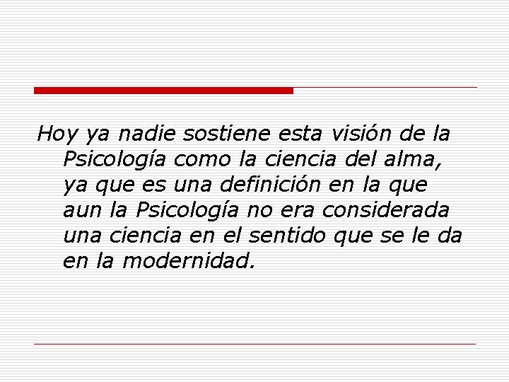 Hoy ya nadie sostiene esta visión de la Psicología como la ciencia del alma,
