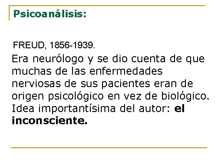 Psicoanálisis: FREUD, 1856 -1939. Era neurólogo y se dio cuenta de que muchas de