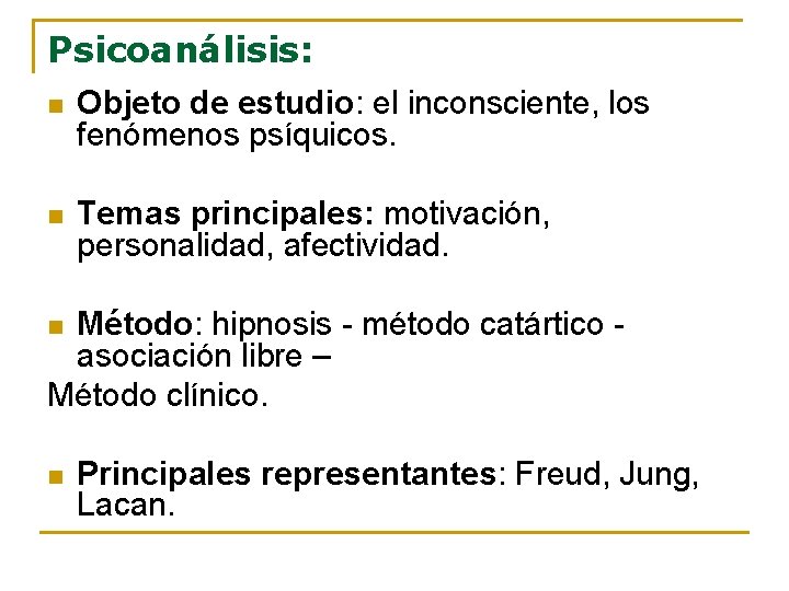 Psicoanálisis: n Objeto de estudio: el inconsciente, los fenómenos psíquicos. n Temas principales: motivación,