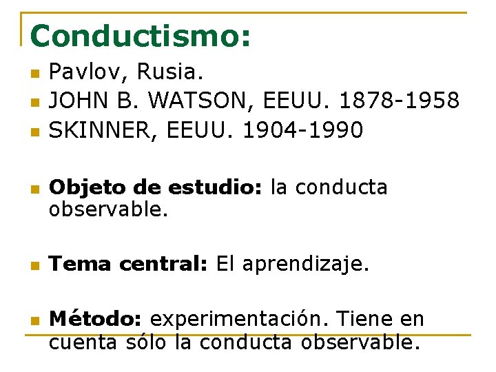 Conductismo: n n n Pavlov, Rusia. JOHN B. WATSON, EEUU. 1878 -1958 SKINNER, EEUU.