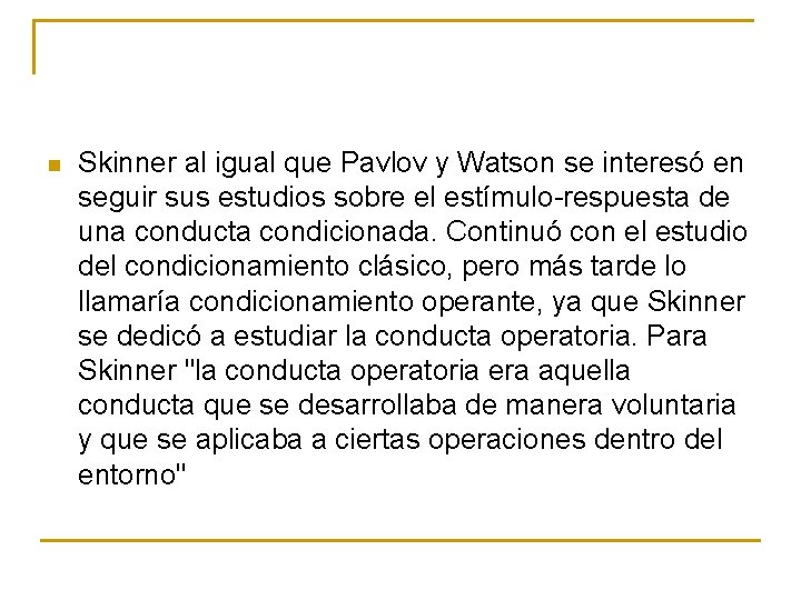 n Skinner al igual que Pavlov y Watson se interesó en seguir sus estudios