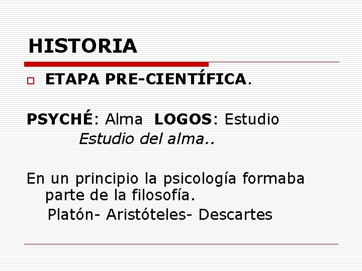 HISTORIA o ETAPA PRE-CIENTÍFICA. PSYCHÉ: Alma LOGOS: Estudio del alma. . En un principio