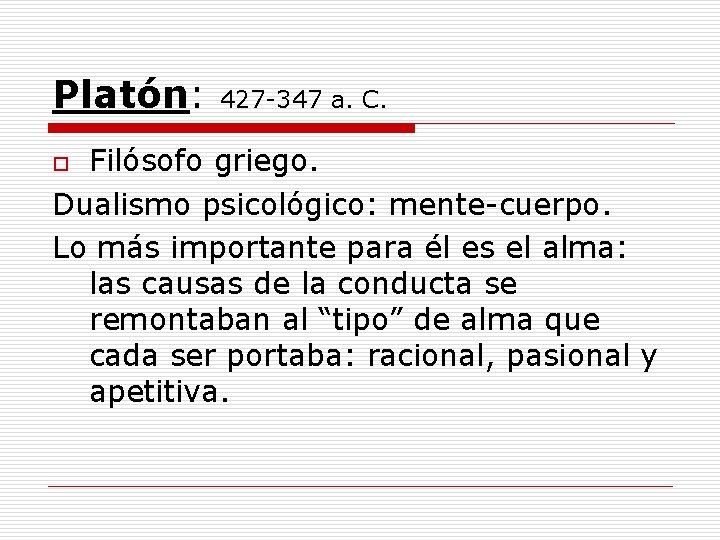 Platón: 427 -347 a. C. Filósofo griego. Dualismo psicológico: mente-cuerpo. Lo más importante para