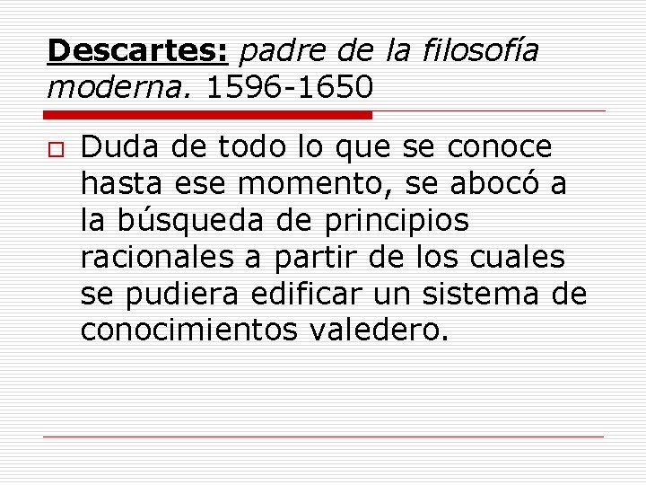 Descartes: padre de la filosofía moderna. 1596 -1650 o Duda de todo lo que