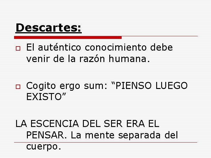 Descartes: o o El auténtico conocimiento debe venir de la razón humana. Cogito ergo