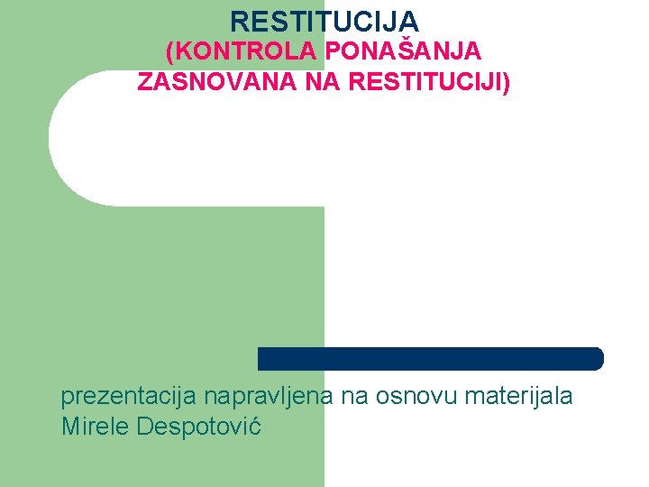 RESTITUCIJA (KONTROLA PONAŠANJA ZASNOVANA NA RESTITUCIJI) prezentacija napravljena na osnovu materijala Mirele Despotović 