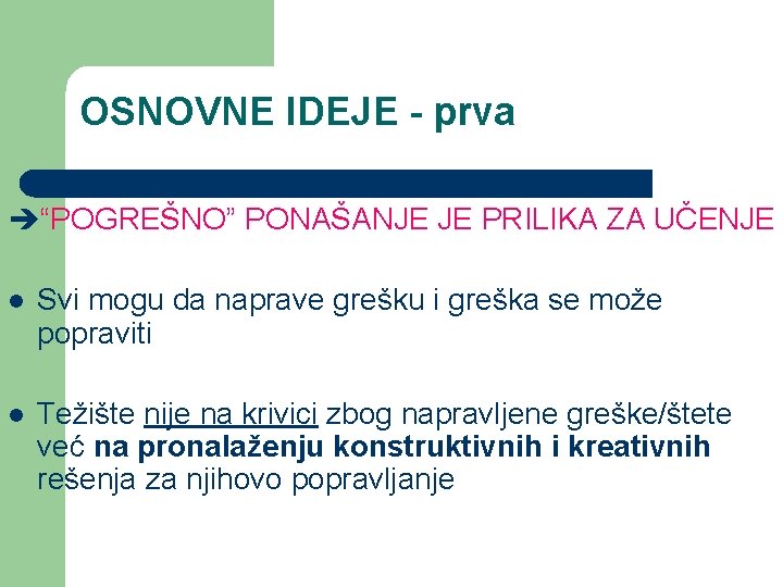 OSNOVNE IDEJE - prva “POGREŠNO” PONAŠANJE JE PRILIKA ZA UČENJE l Svi mogu da