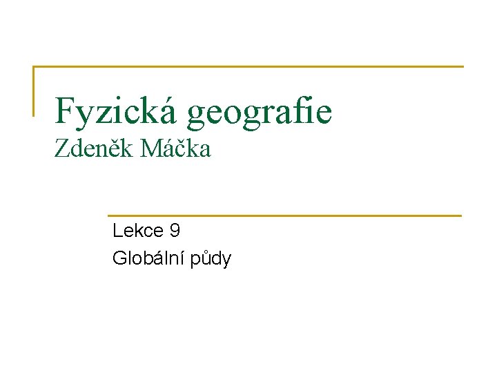 Fyzická geografie Zdeněk Máčka Lekce 9 Globální půdy 