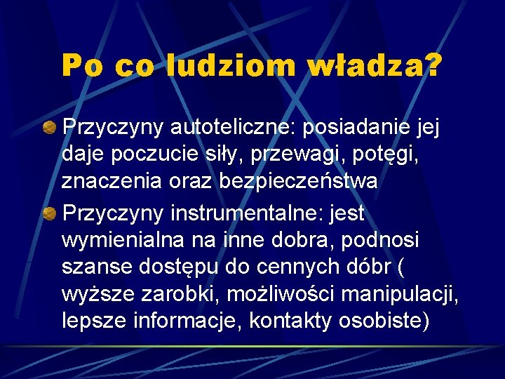 Po co ludziom władza? Przyczyny autoteliczne: posiadanie jej daje poczucie siły, przewagi, potęgi, znaczenia