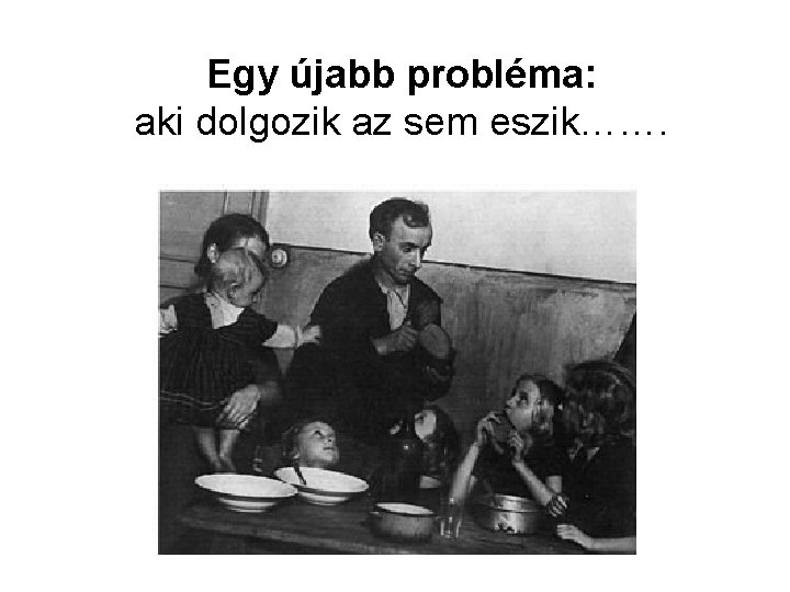 Egy újabb probléma: aki dolgozik az sem eszik……. 