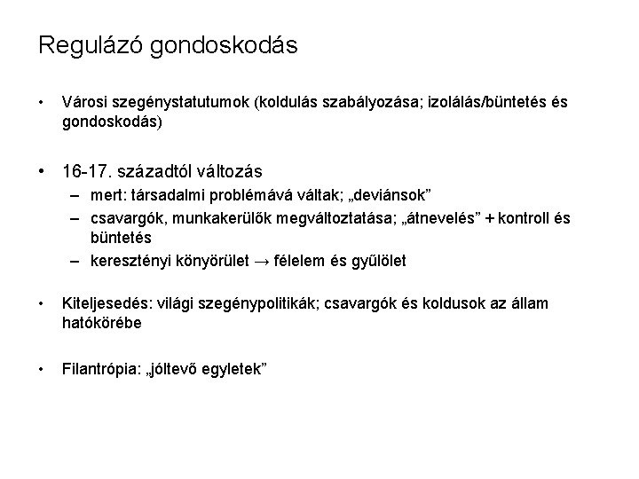 Regulázó gondoskodás • Városi szegénystatutumok (koldulás szabályozása; izolálás/büntetés és gondoskodás) • 16 -17. századtól