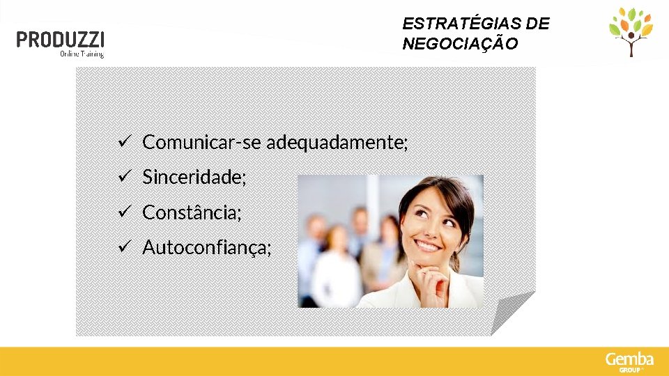 ESTRATÉGIAS DE NEGOCIAÇÃO ü Comunicar-se adequadamente; ü Sinceridade; ü Constância; ü Autoconfiança; 