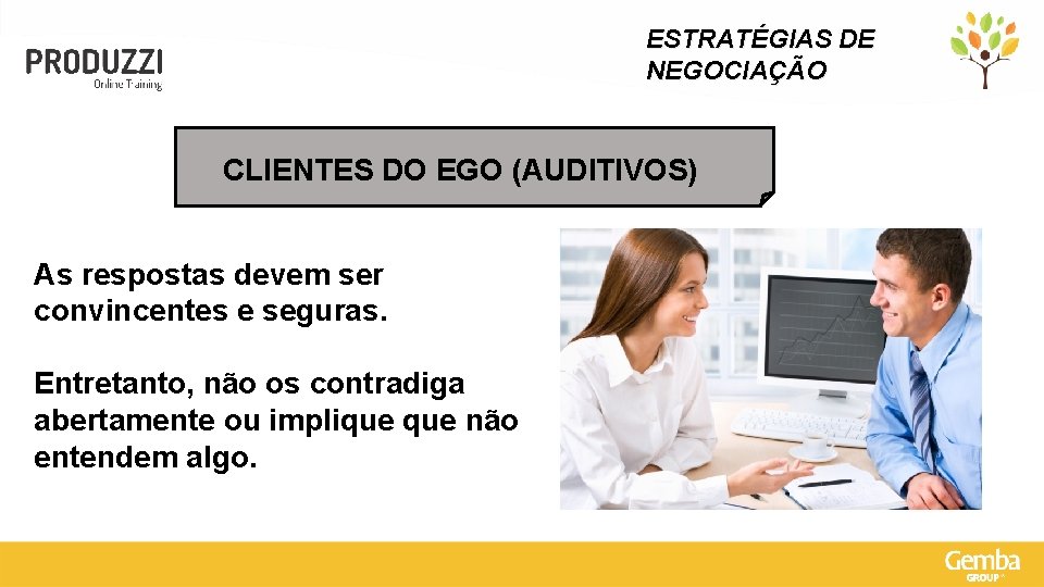 ESTRATÉGIAS DE NEGOCIAÇÃO CLIENTES DO EGO (AUDITIVOS) As respostas devem ser convincentes e seguras.