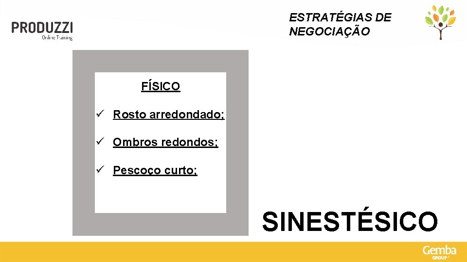 ESTRATÉGIAS DE NEGOCIAÇÃO FÍSICO ü Rosto arredondado; ü Ombros redondos; ü Pescoço curto; SINESTÉSICO