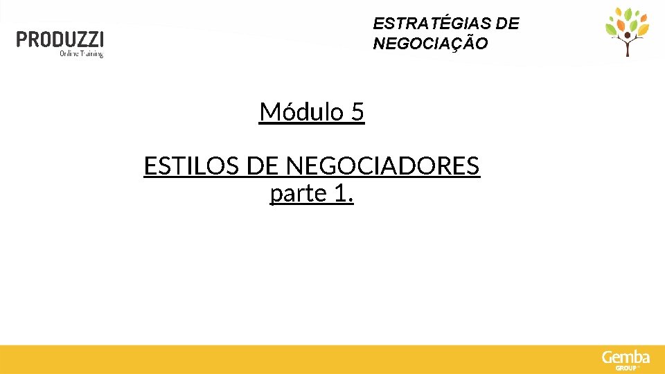 ESTRATÉGIAS DE NEGOCIAÇÃO Módulo 5 ESTILOS DE NEGOCIADORES parte 1. 