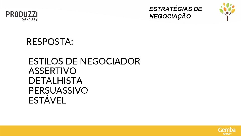 ESTRATÉGIAS DE NEGOCIAÇÃO RESPOSTA: ESTILOS DE NEGOCIADOR ASSERTIVO DETALHISTA PERSUASSIVO ESTÁVEL 