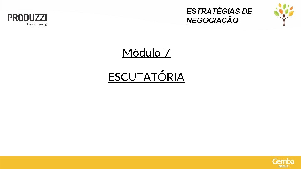ESTRATÉGIAS DE NEGOCIAÇÃO Módulo 7 ESCUTATÓRIA 