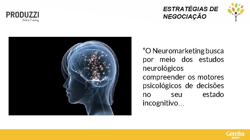 ESTRATÉGIAS DE NEGOCIAÇÃO “O Neuromarketing busca por meio dos estudos neurológicos compreender os motores