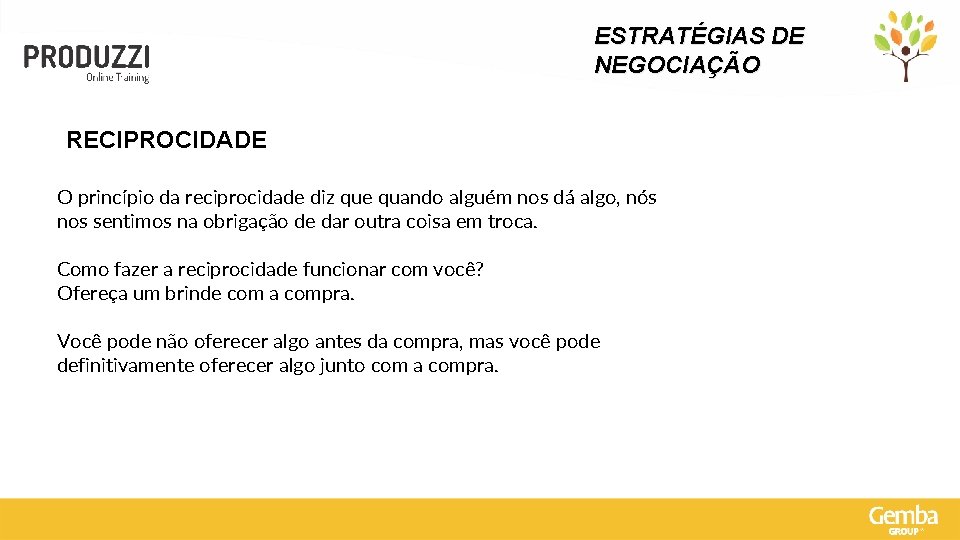 ESTRATÉGIAS DE NEGOCIAÇÃO RECIPROCIDADE O princípio da reciprocidade diz que quando alguém nos dá