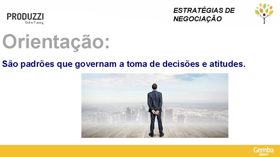 ESTRATÉGIAS DE NEGOCIAÇÃO Orientação: São padrões que governam a toma de decisões e atitudes.