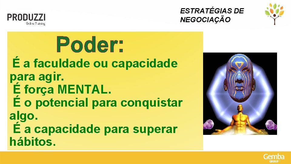 ESTRATÉGIAS DE NEGOCIAÇÃO Poder: É a faculdade ou capacidade para agir. É força MENTAL.