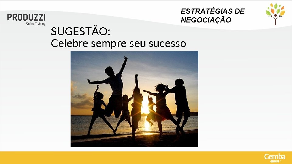 ESTRATÉGIAS DE NEGOCIAÇÃO SUGESTÃO: Celebre sempre seu sucesso 