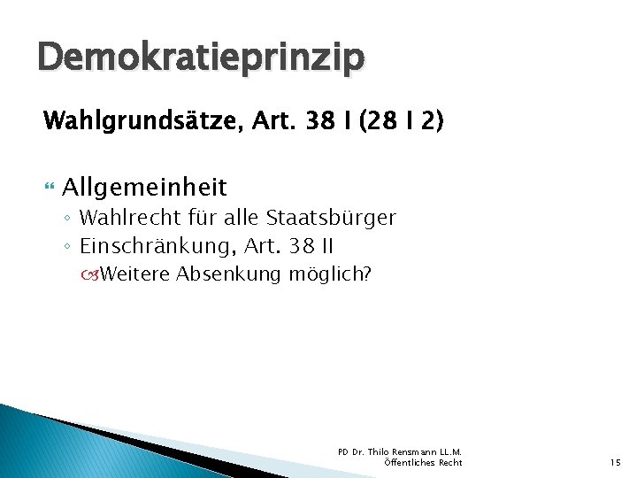 Demokratieprinzip Wahlgrundsätze, Art. 38 I (28 I 2) Allgemeinheit ◦ Wahlrecht für alle Staatsbürger Demokratieprinzip Wahlgrundsätze, Art. 38 I (28 I 2) Allgemeinheit ◦ Wahlrecht für alle Staatsbürger