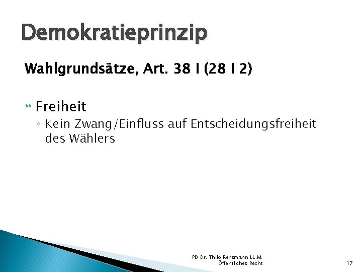 Demokratieprinzip Wahlgrundsätze, Art. 38 I (28 I 2) Freiheit ◦ Kein Zwang/Einfluss auf Entscheidungsfreiheit Demokratieprinzip Wahlgrundsätze, Art. 38 I (28 I 2) Freiheit ◦ Kein Zwang/Einfluss auf Entscheidungsfreiheit