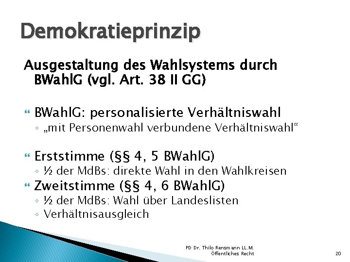 Demokratieprinzip Ausgestaltung des Wahlsystems durch BWahl. G (vgl. Art. 38 II GG) BWahl. G: Demokratieprinzip Ausgestaltung des Wahlsystems durch BWahl. G (vgl. Art. 38 II GG) BWahl. G: