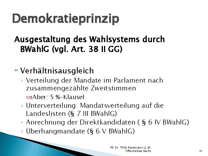 Demokratieprinzip Ausgestaltung des Wahlsystems durch BWahl. G (vgl. Art. 38 II GG) Verhältnisausgleich ◦ Demokratieprinzip Ausgestaltung des Wahlsystems durch BWahl. G (vgl. Art. 38 II GG) Verhältnisausgleich ◦