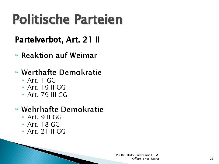 Politische Parteien Parteiverbot, Art. 21 II Reaktion auf Weimar Werthafte Demokratie Wehrhafte Demokratie ◦ Politische Parteien Parteiverbot, Art. 21 II Reaktion auf Weimar Werthafte Demokratie Wehrhafte Demokratie ◦
