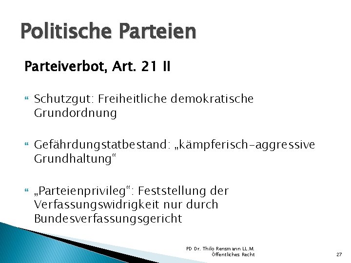 Politische Parteien Parteiverbot, Art. 21 II Schutzgut: Freiheitliche demokratische Grundordnung Gefährdungstatbestand: „kämpferisch-aggressive Grundhaltung“ „Parteienprivileg“: Politische Parteien Parteiverbot, Art. 21 II Schutzgut: Freiheitliche demokratische Grundordnung Gefährdungstatbestand: „kämpferisch-aggressive Grundhaltung“ „Parteienprivileg“: