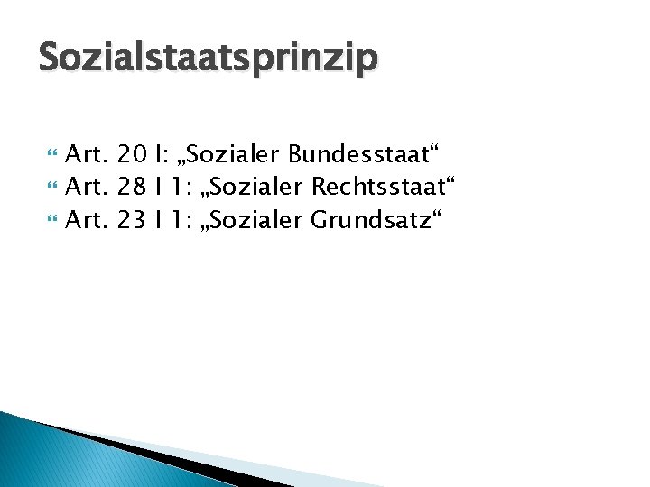 Sozialstaatsprinzip Art. 20 I: „Sozialer Bundesstaat“ Art. 28 I 1: „Sozialer Rechtsstaat“ Art. 23 Sozialstaatsprinzip Art. 20 I: „Sozialer Bundesstaat“ Art. 28 I 1: „Sozialer Rechtsstaat“ Art. 23