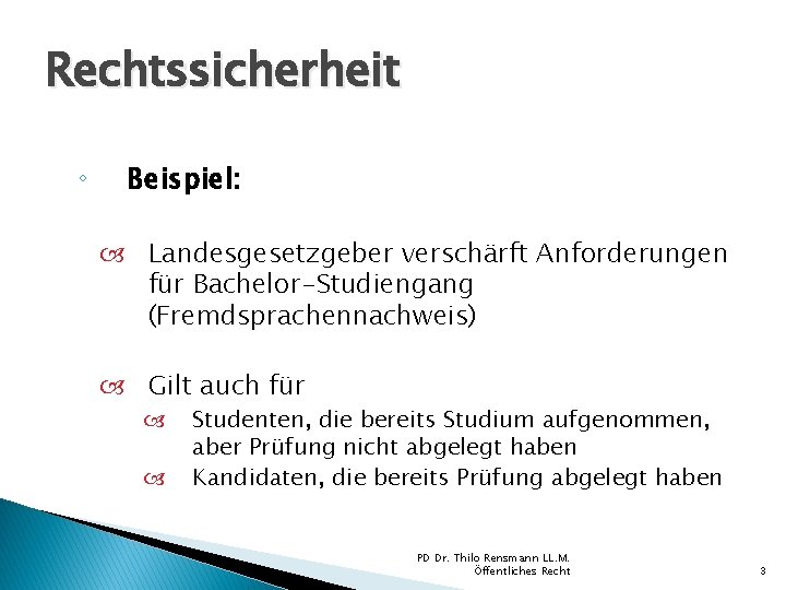 Rechtssicherheit ◦ Beispiel: Landesgesetzgeber verschärft Anforderungen für Bachelor-Studiengang (Fremdsprachennachweis) Gilt auch für Studenten, die Rechtssicherheit ◦ Beispiel: Landesgesetzgeber verschärft Anforderungen für Bachelor-Studiengang (Fremdsprachennachweis) Gilt auch für Studenten, die