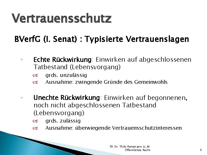 Vertrauensschutz BVerf. G (I. Senat) : Typisierte Vertrauenslagen ◦ Echte Rückwirkung: Einwirken auf abgeschlossenen Vertrauensschutz BVerf. G (I. Senat) : Typisierte Vertrauenslagen ◦ Echte Rückwirkung: Einwirken auf abgeschlossenen