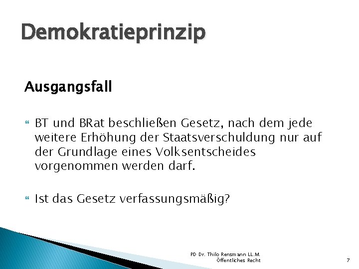 Demokratieprinzip Ausgangsfall BT und BRat beschließen Gesetz, nach dem jede weitere Erhöhung der Staatsverschuldung Demokratieprinzip Ausgangsfall BT und BRat beschließen Gesetz, nach dem jede weitere Erhöhung der Staatsverschuldung