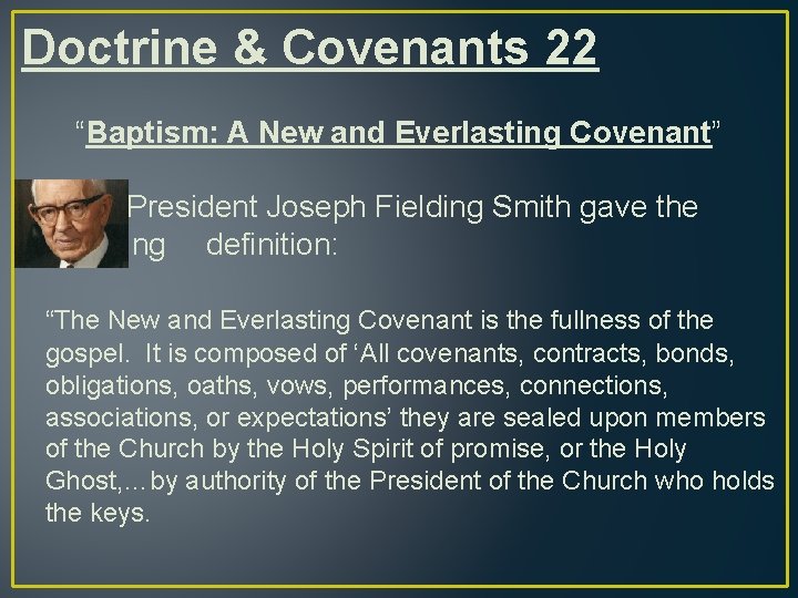 Doctrine & Covenants 22 “Baptism: A New and Everlasting Covenant” President Joseph Fielding Smith