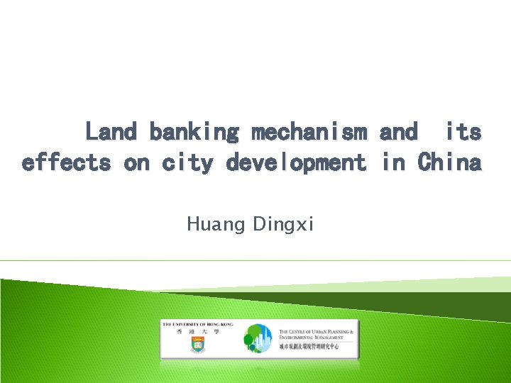 Land banking mechanism and its effects on city development in China Huang Dingxi 